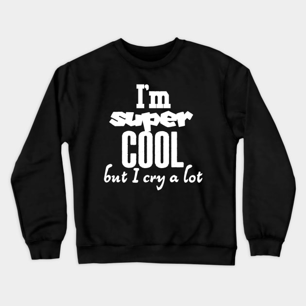 I'm super cool but I cry a lot Crewneck Sweatshirt by ShinyTeegift